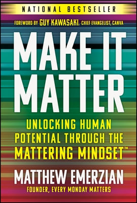Make It Matter: Unlocking Human Potential Through the Mattering Mindset by Emerzian, Matthew