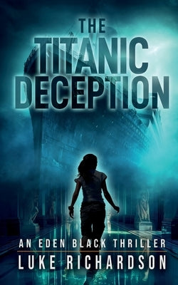 The Titanic Deception: A pulse-pounding archaeological thriller (Eden Black book 4) by Richardson, Luke