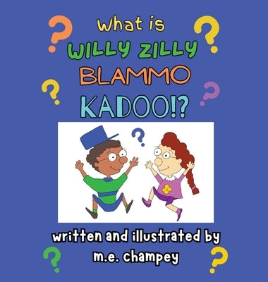 What is Willy Zilly Blammo Kadoo? by Champey, M. E.
