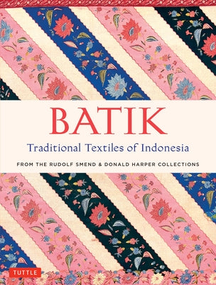 Batik, Traditional Textiles of Indonesia: From the Rudolf Smend & Donald Harper Collections by Smend, Rudolf