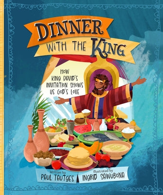 Dinner with the King: How King David's Invitation Shows Us God's Love by Tautges, Paul