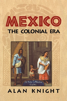 Mexico: Volume 2, the Colonial Era by Knight, Alan