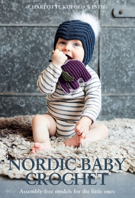 Nordic Baby Crochet: Assembly-Free Models for the Little Ones by Westh, Charlotte Kofoed