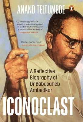 Iconoclast: A Reflective Biography of Dr Babasaheb Ambedkar by Teltumbde, Anand