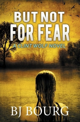 But Not For Fear: A Clint Wolf Novel by Bourg, Bj