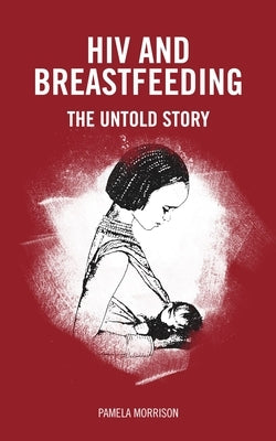 HIV and Breastfeeding: The Untold Story by Morrison, Pamela