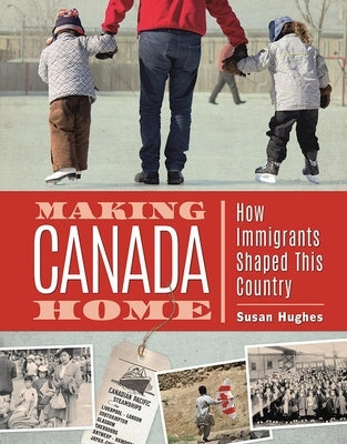 Making Canada Home: How Immigrants Shaped This Country by Hughes, Susan