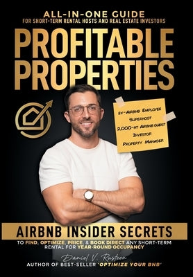 Profitable Properties: Airbnb Insider Secrets to Find, Optimize, Price, & Book Direct any Short-Term Rental Investment for Year-Round Occupan by Rusteen, Daniel