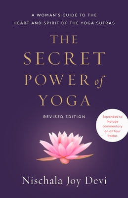 The Secret Power of Yoga, Revised Edition: A Woman's Guide to the Heart and Spirit of the Yoga Sutras by Devi, Nischala Joy