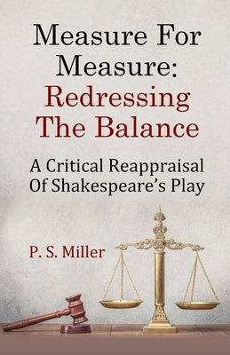Measure For Measure: Redressing The Balance: A Critical Reappraisal Of Shakespeare's Play by Miller, P. S.