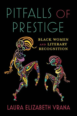 Pitfalls of Prestige: Black Women and Literary Recognition by Vrana, Laura Elizabeth