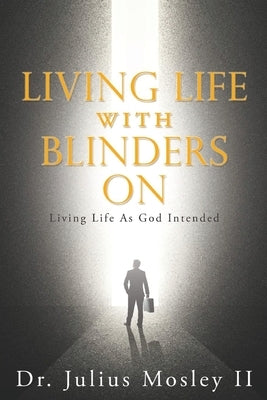 Living Life with Blinders On: Living Life As God Intended by Mosley, Julius, II