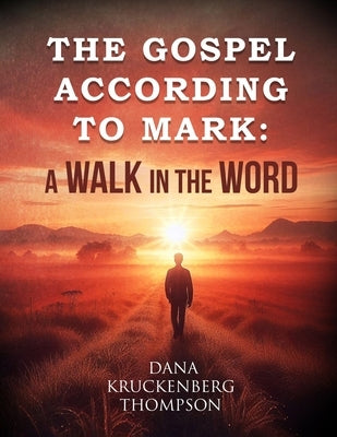 The Gospel According to Mark: A Walk in the Word by Dana Kruckenberg Thompson