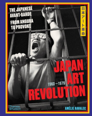 Japan Art Revolution: The Japanese Avant-Garde, from Angura to Provoke by Ravalec, AmÃ©lie