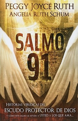 Salmo 91: Historias Verídicas del Escudo Protector de Dios Y Cómo Este Salmo Le Ayuda a Usted Y Los Que AMA by Ruth, Peggy Joyce