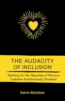 The Audacity of Inclusion: Fighting for the Equality of Persons Labelled Intellectually Disabled by McCallum, Dulcie