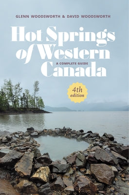Hot Springs of Western Canada: A Complete Guide, 4th Edition by Woodsworth, Glenn