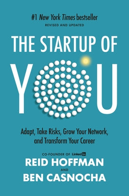 The Startup of You (Revised and Updated): Adapt, Take Risks, Grow Your Network, and Transform Your Career by Hoffman, Reid