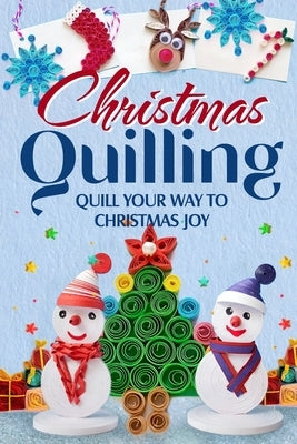 Christmas Quilling: Quill Your Way to Christmas Joy: Christmas Paper Quilling by Burns, Maisie