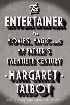 The Entertainer: Movies, Magic, and My Father's Twentieth Century by Talbot, Margaret