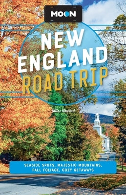 Moon New England Road Trip: Seaside Spots, Majestic Mountains, Fall Foliage, Cozy Getaways by Howard, Miles