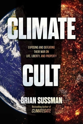 Climate Cult: Exposing and Defeating Their War on Life, Liberty, and Property by Sussman, Brian