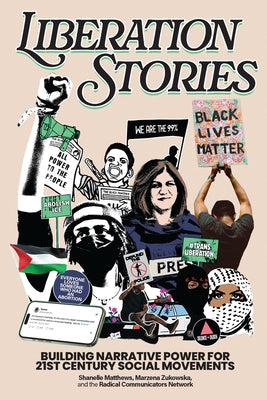 Liberation Stories: Building Narrative Power for 21st-Century Social Movements by Matthews, Shanelle