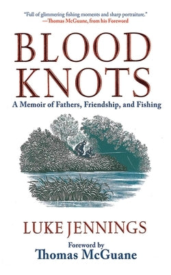 Blood Knots: A Memoir of Fathers, Friendship, and Fishing by Jennings, Luke