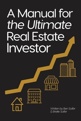 A Manual for the Ultimate Real Estate Investor by Soifer, Ben