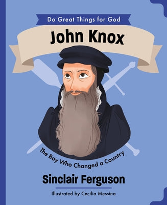 John Knox: The Boy Who Changed a Country by Ferguson, Sinclair B.