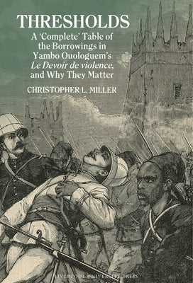 Thresholds: A 'Complete' Table of the Borrowings in Yambo Ouologuem's Le Devoir de Violence, and Why They Matter by Miller, Christopher L.