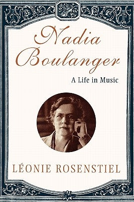 Nadia Boulanger: A Life in Music by Rosenstiel, Leonie