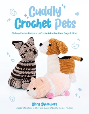 Cuddly Crochet Pets: 30 Easy Plushie Patterns to Create Adorable Cats, Dogs & More by Shofowora, Glory