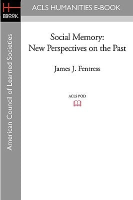 Social Memory: New Perspectives on the Past by Fentress, James J.