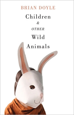 Children & Other Wild Animals: Notes on Badgers, Otters, Sons, Hawks, Daughters, Dogs, Bears, Air, Bobcats, Fishers, Mascots, Charles Darwin, Newts, S by Doyle, Brian