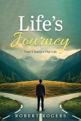 Life's Journey: Time Changes our Life by Rogers, Robert