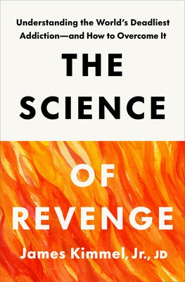 The Science of Revenge: Understanding the World's Deadliest Addiction--And How to Overcome It by Kimmel, James