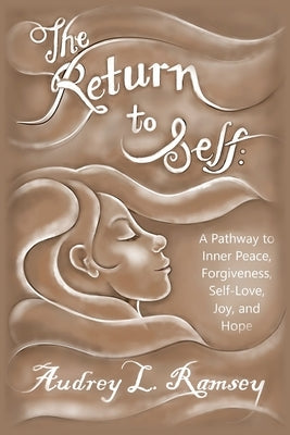 The Return to Self: A Pathway to Inner Peace, Forgiveness, Self- Love, Joy, and Hope by Ramsey, Audrey Lee