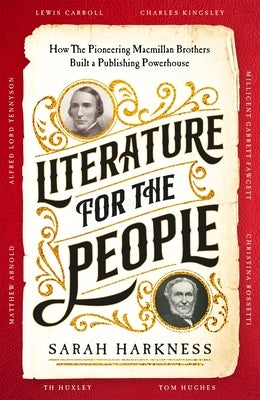 Literature for the People: How The Pioneering Macmillan Brothers Built a Publishing Powerhouse by Harkness, Sarah