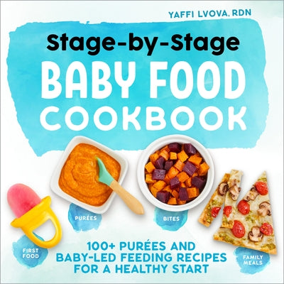 Stage-By-Stage Baby Food Cookbook: 100+ Purées and Baby-Led Feeding Recipes for a Healthy Start by Lvova, Yaffi