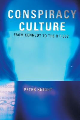 Conspiracy Culture: From the Kennedy Assassination to The X-Files by Knight, Peter