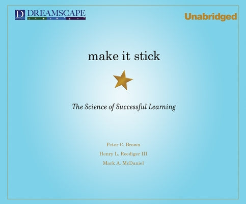 Make It Stick: The Science of Successful Learning by Brown, Peter C.