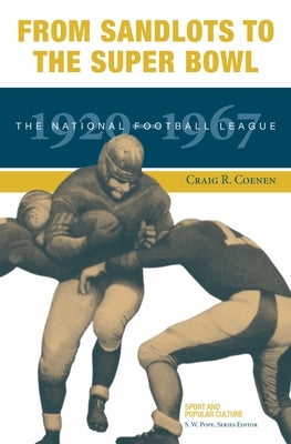 From Sandlots to the Super Bowl: The National Football League, 1920-1967 by Coenen, Craig R.