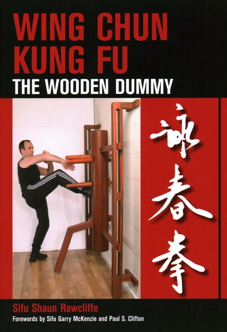 Wing Chun Kung Fu: The Wooden Dummy by Rawcliffe, Shaun