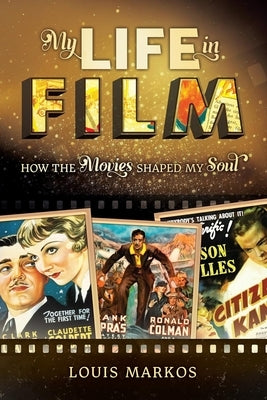 My Life in Film: How the Movies Shaped My Soul by Markos, Louis