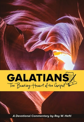 Galatians: The Beating Heart of the Gospel by Hefti, Roy