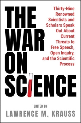 The War on Science: Thirty-Nine Renowned Scientists and Scholars Speak Out about Current Threats to Free Speech, Open Inquiry, and the Scientific Proc by Krauss, Lawrence M.