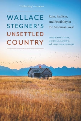 Wallace Stegner's Unsettled Country: Ruin, Realism, and Possibility in the American West by Fiege, Mark