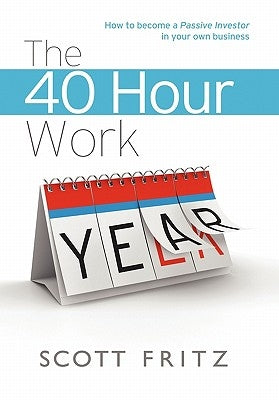 The 40 Hour Work YEAR by Fritz, Scott