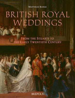 British Royal Weddings: From the Stuarts to the Early Twentieth Century by Range, Matthias